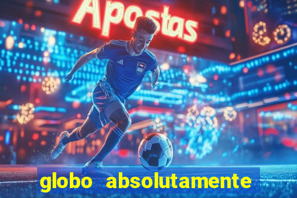 globo absolutamente tudo sobre